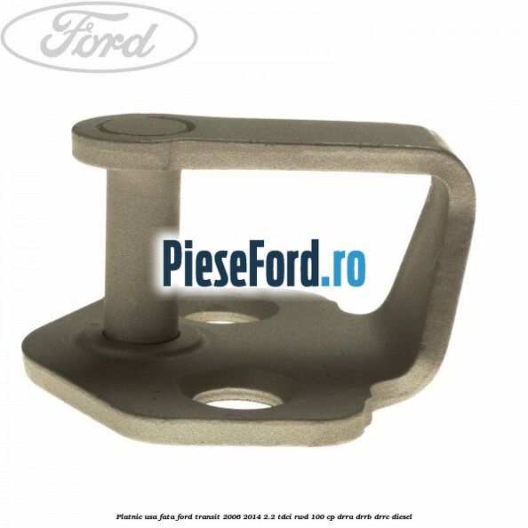 Platnic usa fata Ford Transit 2006-2014 2.2 TDCi RWD 100 cp Platnic usa fata Ford Transit 2006-2014 2.2 TDCi RWD 100 cp DRRA, DRRB, DRRC diesel