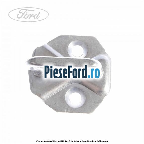 Platnic usa Ford Fiesta 2013-2017 1.0 80 cp Platnic usa Ford Fiesta 2013-2017 1.0 80 cp P4JA, P4JB, P4JC, P4JD benzina