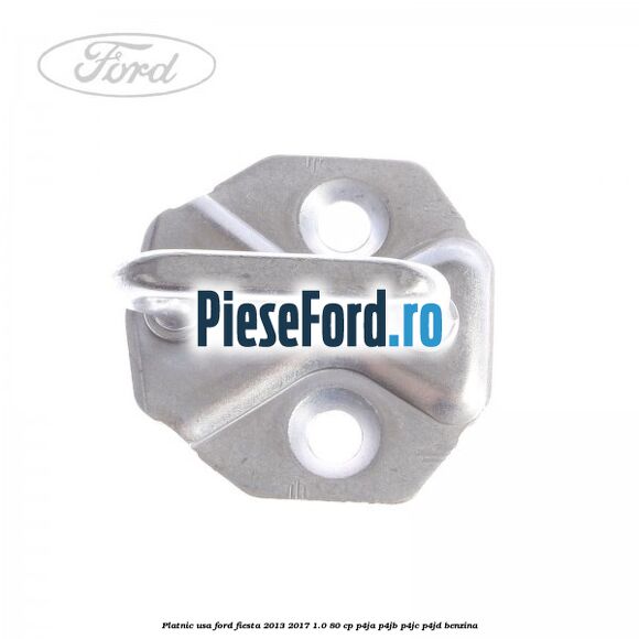 Platnic usa Ford Fiesta 2013-2017 1.0 80 cp Platnic usa Ford Fiesta 2013-2017 1.0 80 cp P4JA, P4JB, P4JC, P4JD benzina