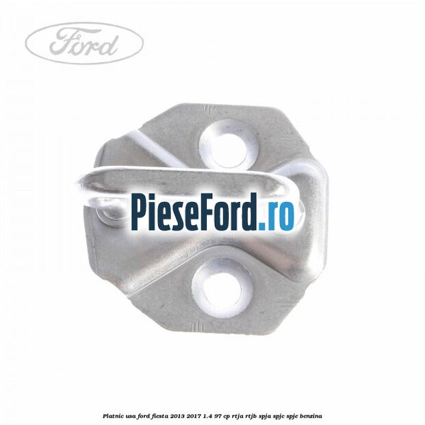 Platnic usa Ford Fiesta 2013-2017 1.4 97 cp RTJA, RTJB, SPJA, SPJC, SPJE benzina