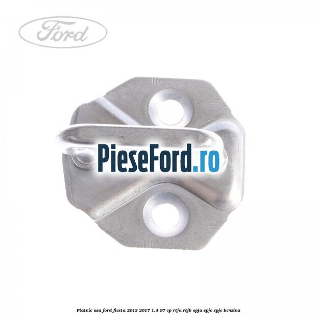 Platnic usa Ford Fiesta 2013-2017 1.4 97 cp RTJA, RTJB, SPJA, SPJC, SPJE benzina