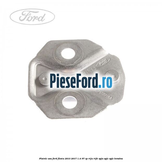 Platnic usa Ford Fiesta 2013-2017 1.4 97 cp RTJA, RTJB, SPJA, SPJC, SPJE benzina