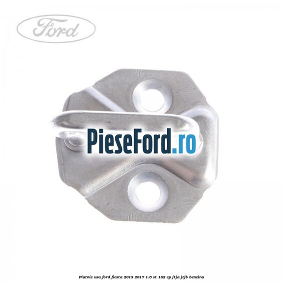 Platnic usa Ford Fiesta 2013-2017 1.6 ST 182 cp JTJA, JTJB benzina