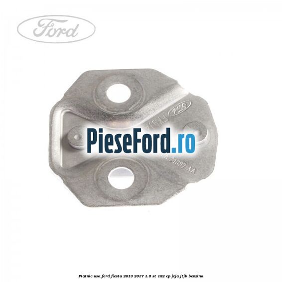 Platnic usa Ford Fiesta 2013-2017 1.6 ST 182 cp JTJA, JTJB benzina