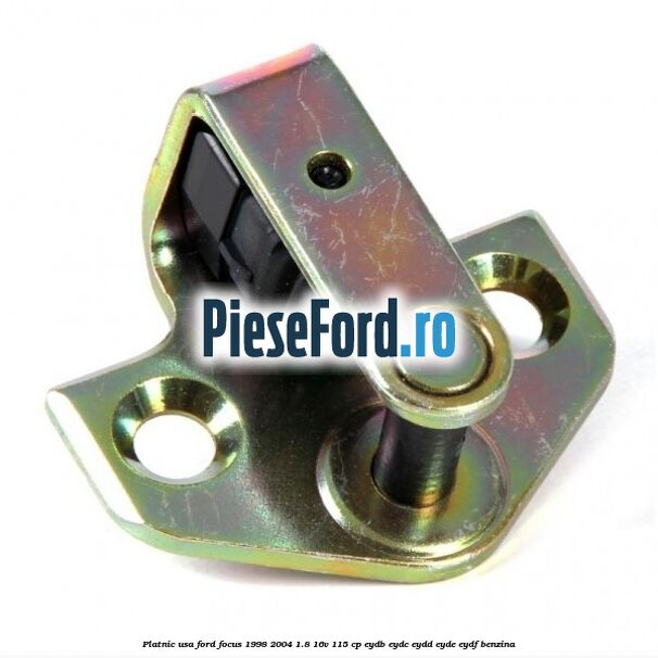 Platnic usa Ford Focus 1998-2004 1.8 16V 115 cp EYDB, EYDC, EYDD, EYDE, EYDF benzina