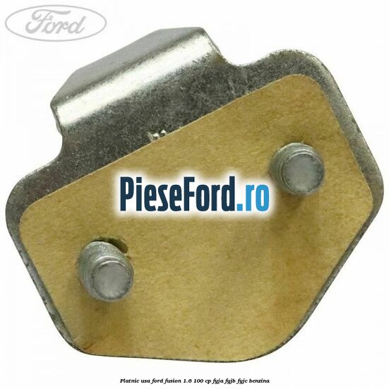 Platnic usa Ford Fusion 1.6 100 cp FYJA, FYJB, FYJC benzina