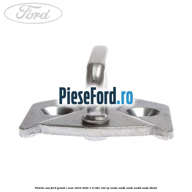Platnic usa Ford Grand C-Max 2016-2020 1.5 TDCi 120 cp Platnic usa Ford Grand C-Max 2016-2020 1.5 TDCi 120 cp XWDA, XWDB, XWDC, XWDD, XWDE diesel
