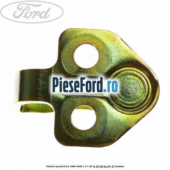 Platnic usa Ford Ka 1996-2008 1.3 i 49 cp JJD, JJF, JJG, JJH, JJL benzina