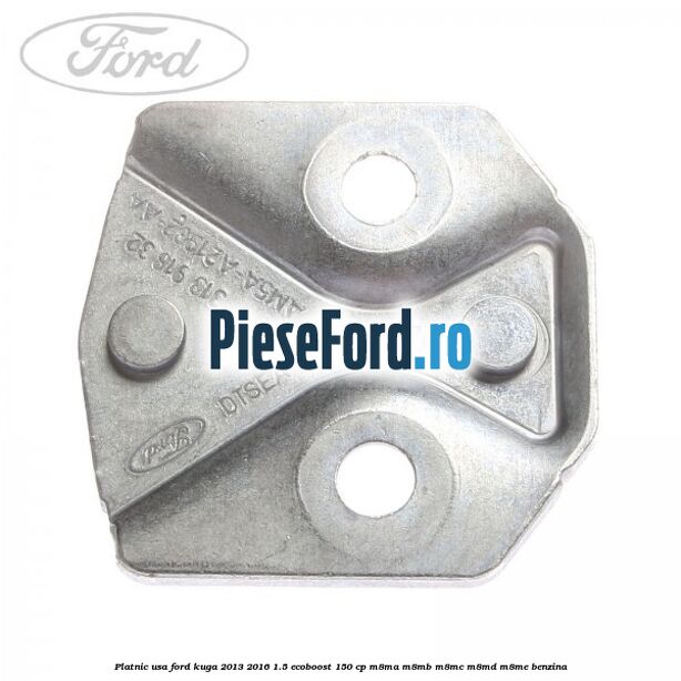 Platnic usa Ford Kuga 2013-2016 1.5 EcoBoost 150 cp M8MA, M8MB, M8MC, M8MD, M8ME benzina