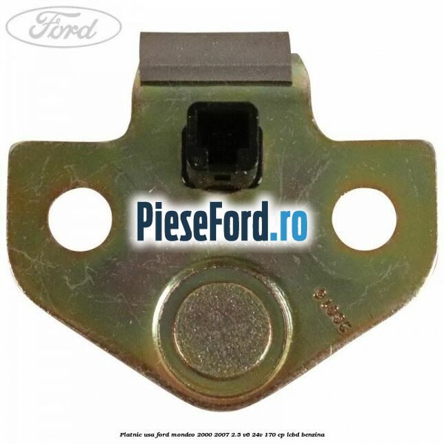 Platnic usa Ford Mondeo 2000-2007 2.5 V6 24V 170 cp Platnic usa Ford Mondeo 2000-2007 2.5 V6 24V 170 cp LCBD benzina