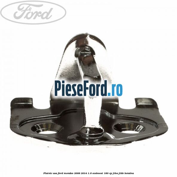 Platnic usa Ford Mondeo 2008-2014 1.6 EcoBoost 160 cp Platnic usa Ford Mondeo 2008-2014 1.6 EcoBoost 160 cp JTBA, JTBB benzina