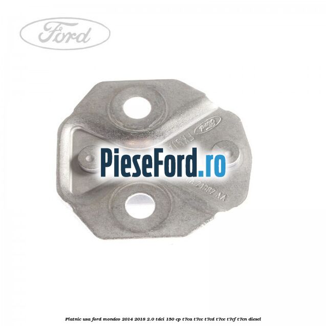 Platnic usa Ford Mondeo 2014-2018 2.0 TDCi 150 cp Platnic usa Ford Mondeo 2014-2018 2.0 TDCi 150 cp T7CA, T7CC, T7CD, T7CE, T7CF, T7CN diesel