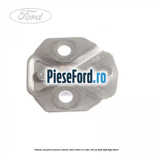 Platnic usa Ford Tourneo Custom 2014-2018 2.2 TDCi 100 cp Platnic usa Ford Tourneo Custom 2014-2018 2.2 TDCi 100 cp DRF4, DRFF, DRFG diesel