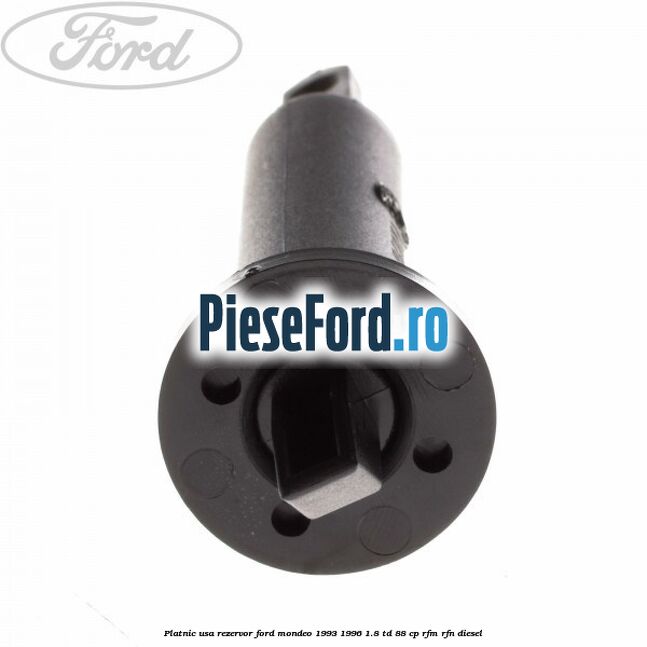 Platnic usa rezervor Ford Mondeo 1993-1996 1.8 TD 88 cp RFM, RFN diesel
