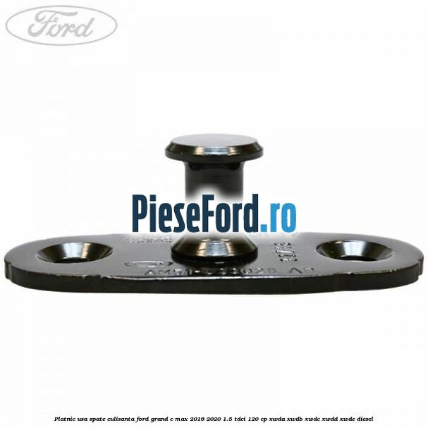 Platnic usa spate culisanta Ford Grand C-Max 2016-2020 1.5 TDCi 120 cp Platnic usa spate culisanta Ford Grand C-Max 2016-2020 1.5 TDCi 120 cp XWDA, XWDB, XWDC, XWDD, XWDE diesel