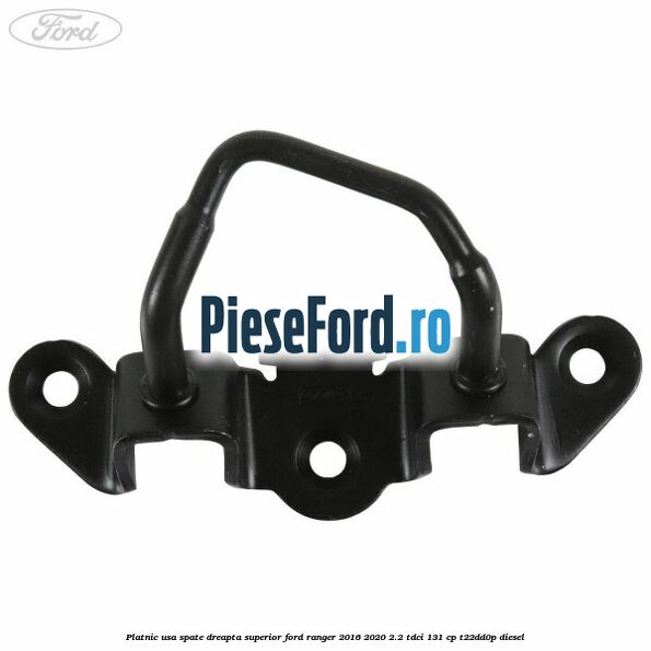 Platnic usa spate dreapta superior Ford Ranger 2016-2020 2.2 TDCi 131 cp T22DD0P diesel