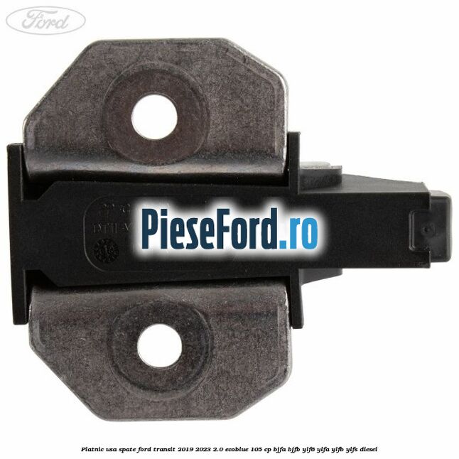 Platnic usa spate Ford Transit 2019-2023 2.0 EcoBlue 105 cp BJFA, BJFB, YLF6, YLFA, YLFB, YLFS diesel
