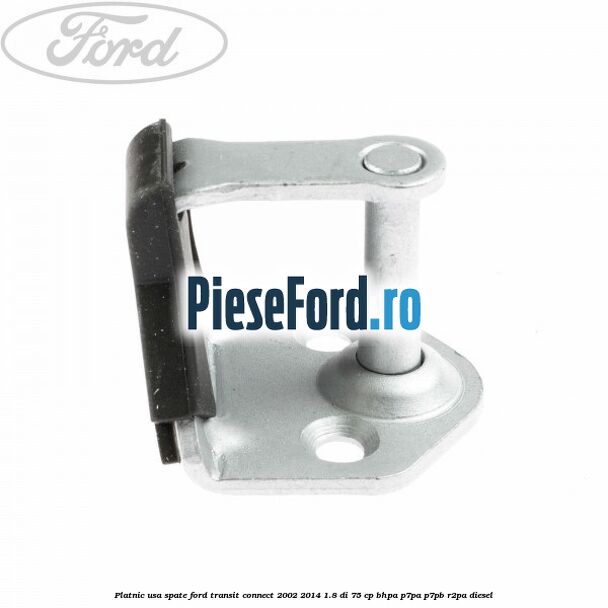 Platnic usa spate Ford Transit Connect 2002-2014 1.8 Di 75 cp Platnic usa spate Ford Transit Connect 2002-2014 1.8 Di 75 cp BHPA, P7PA, P7PB, R2PA diesel