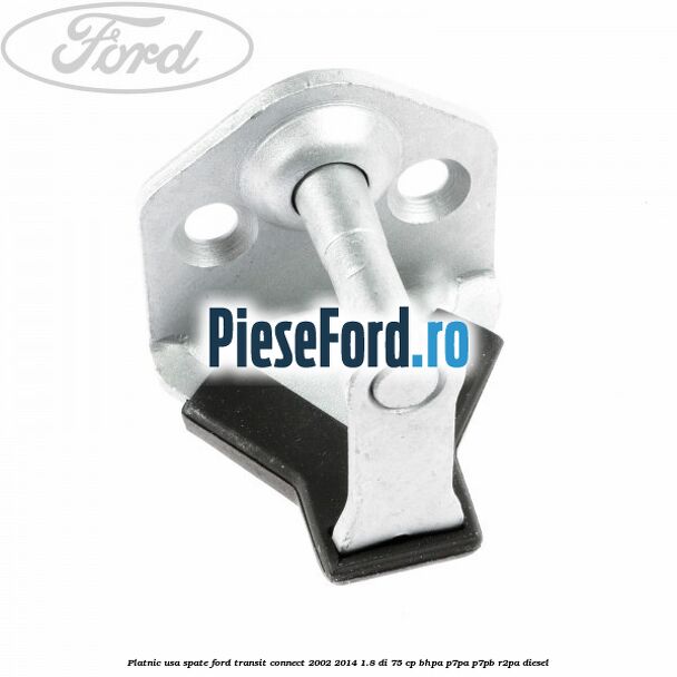 Platnic usa spate Ford Transit Connect 2002-2014 1.8 Di 75 cp Platnic usa spate Ford Transit Connect 2002-2014 1.8 Di 75 cp BHPA, P7PA, P7PB, R2PA diesel