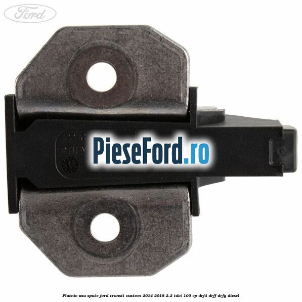Platnic usa spate Ford Transit Custom 2014-2018 2.2 TDCi 100 cp DRF4, DRFF, DRFG diesel