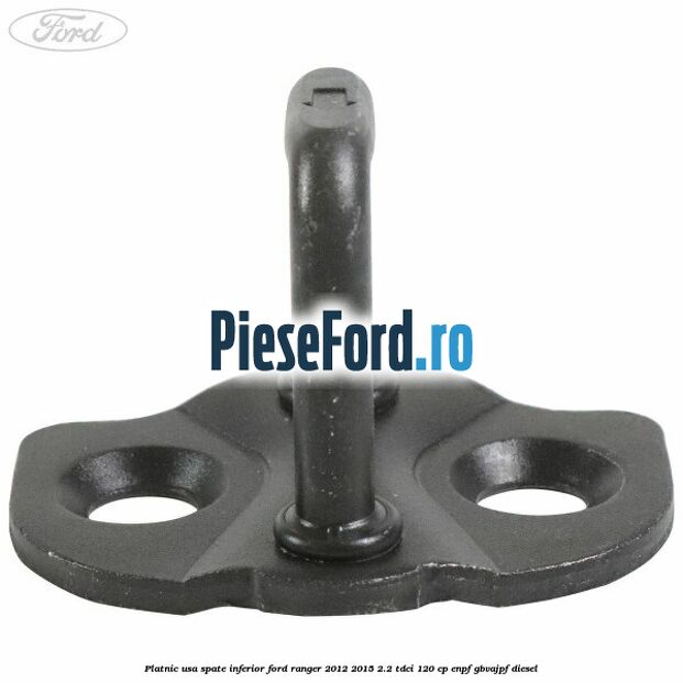Platnic usa spate inferior Ford Ranger 2012-2015 2.2 TDCi 120 cp ENPF, GBVAJPF diesel