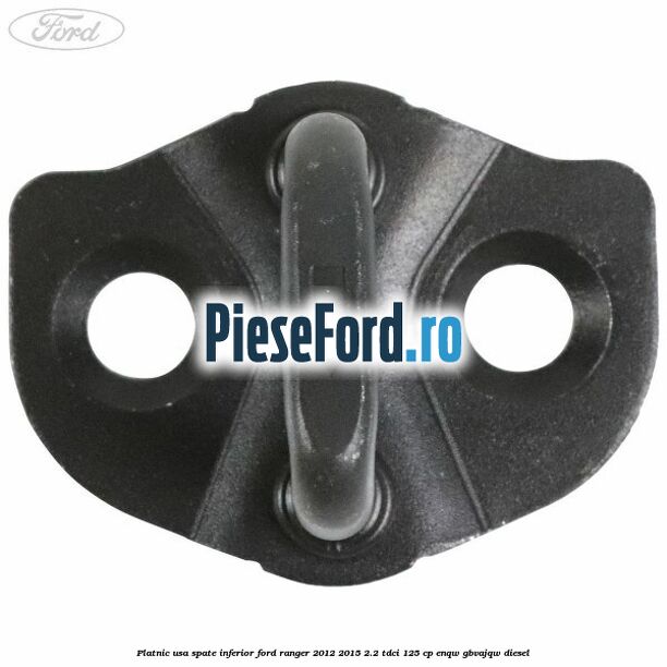 Platnic usa spate inferior Ford Ranger 2012-2015 2.2 TDCi 125 cp Platnic usa spate inferior Ford Ranger 2012-2015 2.2 TDCi 125 cp ENQW, GBVAJQW diesel