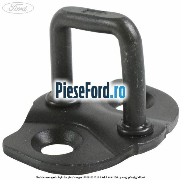 Platnic usa spate inferior Ford Ranger 2012-2015 2.2 TDCi 4x4 150 cp ENQJ, GBVAJQJ diesel