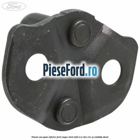 Platnic usa spate inferior Ford Ranger 2016-2020 2.2 TDCi 131 cp T22DD0P diesel