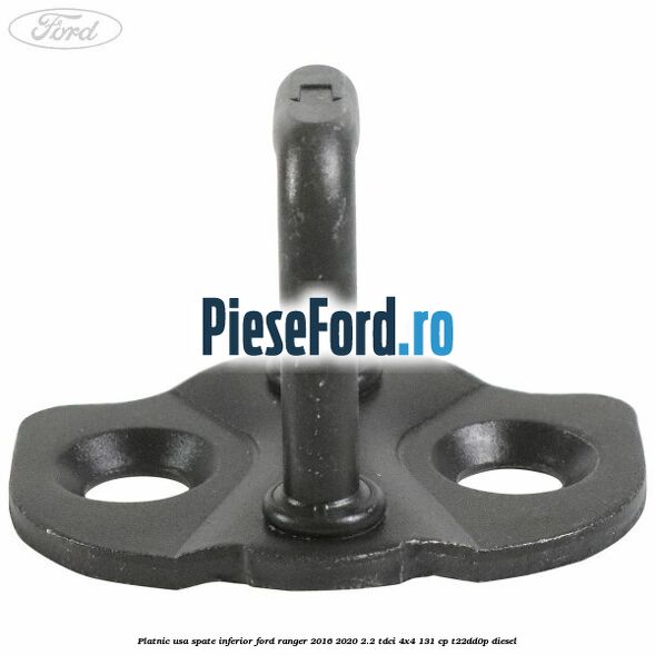 Platnic usa spate inferior Ford Ranger 2016-2020 2.2 TDCi 4x4 131 cp Platnic usa spate inferior Ford Ranger 2016-2020 2.2 TDCi 4x4 131 cp T22DD0P diesel