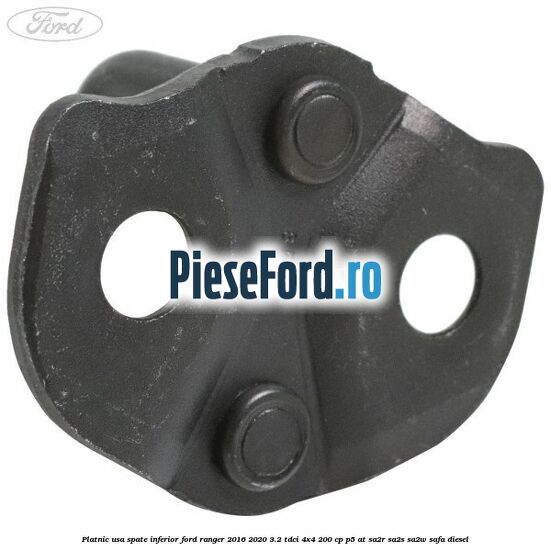 Platnic usa spate inferior Ford Ranger 2016-2020 3.2 TDCi 4x4 200 cp Platnic usa spate inferior Ford Ranger 2016-2020 3.2 TDCi 4x4 200 cp P5-AT, SA2R, SA2S, SA2W, SAFA diesel