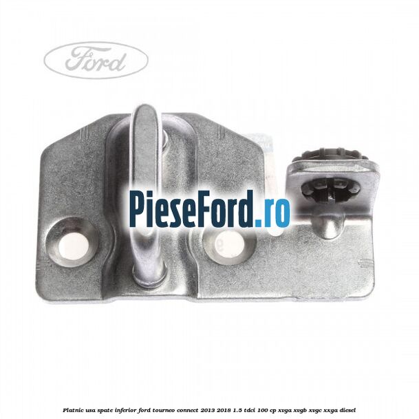 Platnic usa spate inferior Ford Tourneo Connect 2013-2018 1.5 TDCi 100 cp Platnic usa spate inferior Ford Tourneo Connect 2013-2018 1.5 TDCi 100 cp XVGA, XVGB, XVGC, XXGA diesel