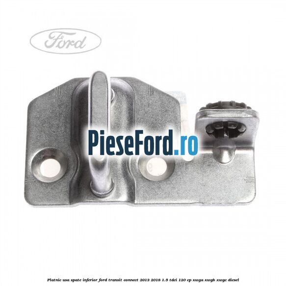 Platnic usa spate inferior Ford Transit Connect 2013-2018 1.5 TDCi 120 cp XWGA, XWGB, XWGC diesel