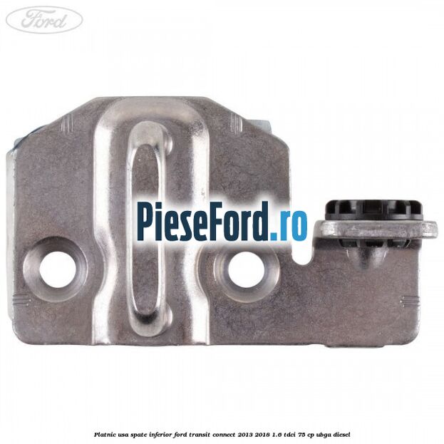 Platnic usa spate inferior Ford Transit Connect 2013-2018 1.6 TDCi 75 cp UBGA diesel