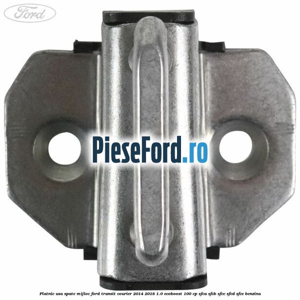 Platnic usa spate mijloc Ford Transit Courier 2014-2018 1.0 EcoBoost 100 cp SFCA, SFCB, SFCC, SFCD, SFCE benzina