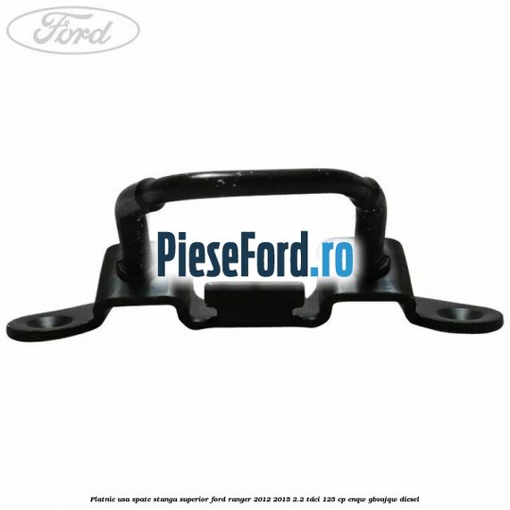 Platnic usa spate stanga superior Ford Ranger 2012-2015 2.2 TDCi 125 cp ENQW, GBVAJQW diesel