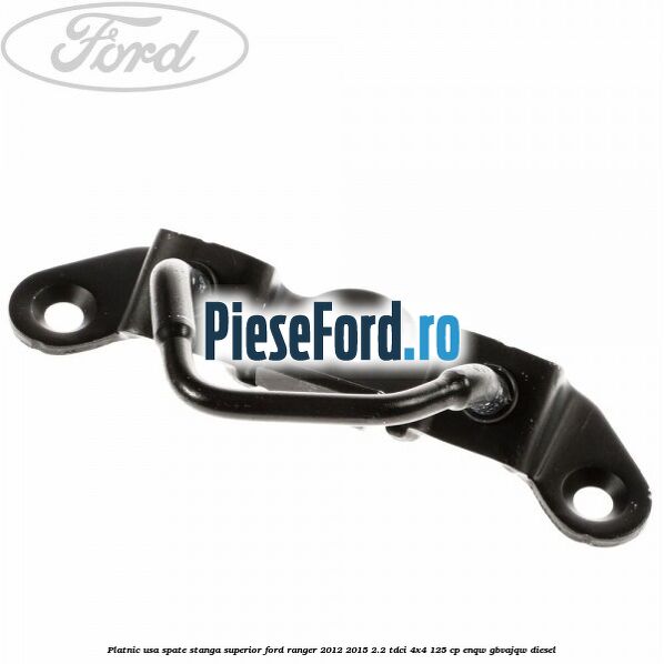 Platnic usa spate stanga superior Ford Ranger 2012-2015 2.2 TDCi 4x4 125 cp ENQW, GBVAJQW diesel