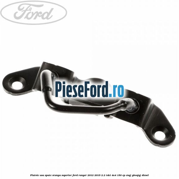 Platnic usa spate stanga superior Ford Ranger 2012-2015 2.2 TDCi 4x4 150 cp ENQJ, GBVAJQJ diesel