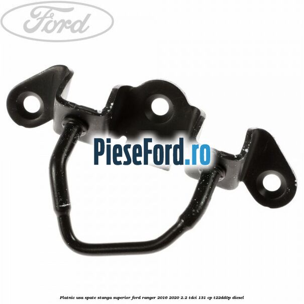 Platnic usa spate stanga superior Ford Ranger 2016-2020 2.2 TDCi 131 cp T22DD0P diesel