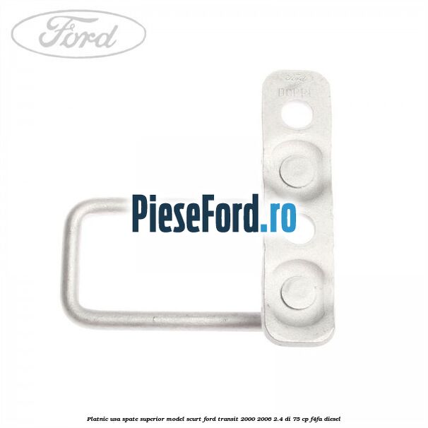 Platnic usa spate superior model scurt Ford Transit 2000-2006 2.4 DI 75 cp F4FA diesel
