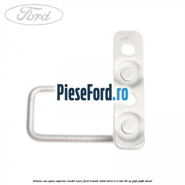 Platnic usa spate superior model scurt Ford Transit 2006-2014 2.2 TDCi 85 cp P8FA, P8FB diesel