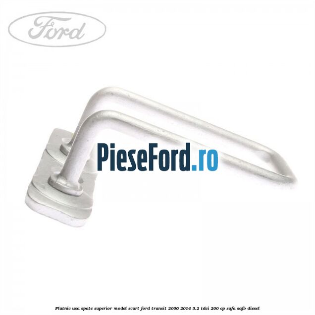 Platnic usa spate superior model scurt Ford Transit 2006-2014 3.2 TDCi 200 cp SAFA, SAFB diesel