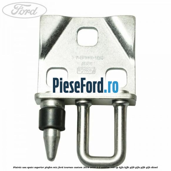 Platnic usa spate superior plafon mic Ford Tourneo Custom 2014-2018 2.0 EcoBlue 105 cp BJFA, BJFB, YLF6, YLFA, YLFB, YLFS diesel