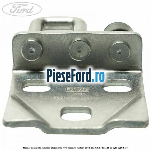Platnic usa spate superior plafon mic Ford Tourneo Custom 2014-2018 2.2 TDCi 125 cp Platnic usa spate superior plafon mic Ford Tourneo Custom 2014-2018 2.2 TDCi 125 cp CYF4, CYFF diesel