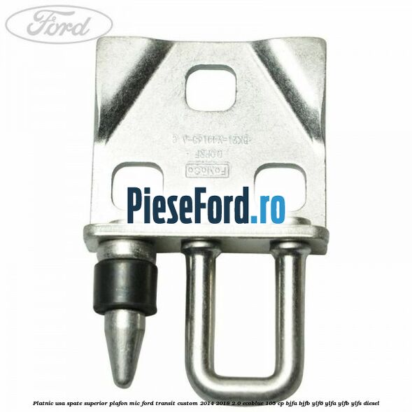 Platnic usa spate superior plafon mic Ford Transit Custom 2014-2018 2.0 EcoBlue 105 cp BJFA, BJFB, YLF6, YLFA, YLFB, YLFS diesel