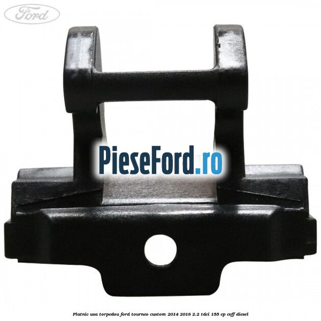 Platnic usa torpedou Ford Tourneo Custom 2014-2018 2.2 TDCi 155 cp CVFF diesel