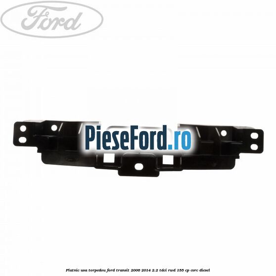 Platnic usa torpedou Ford Transit 2006-2014 2.2 TDCi RWD 155 cp