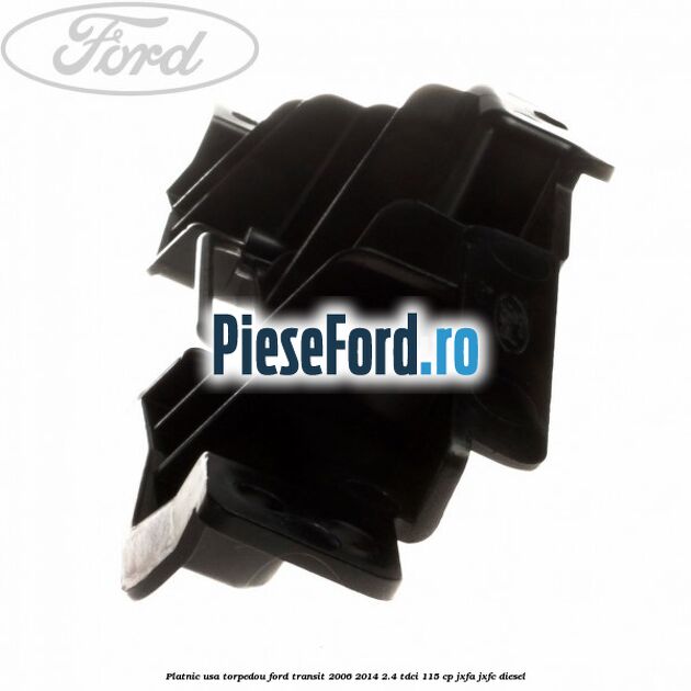 Platnic usa torpedou Ford Transit 2006-2014 2.4 TDCi 115 cp JXFA, JXFC diesel