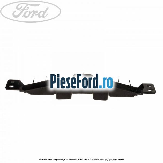 Platnic usa torpedou Ford Transit 2006-2014 2.4 TDCi 115 cp JXFA, JXFC diesel