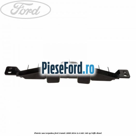 Platnic usa torpedou Ford Transit 2006-2014 2.4 TDCi 140 cp H9FB diesel