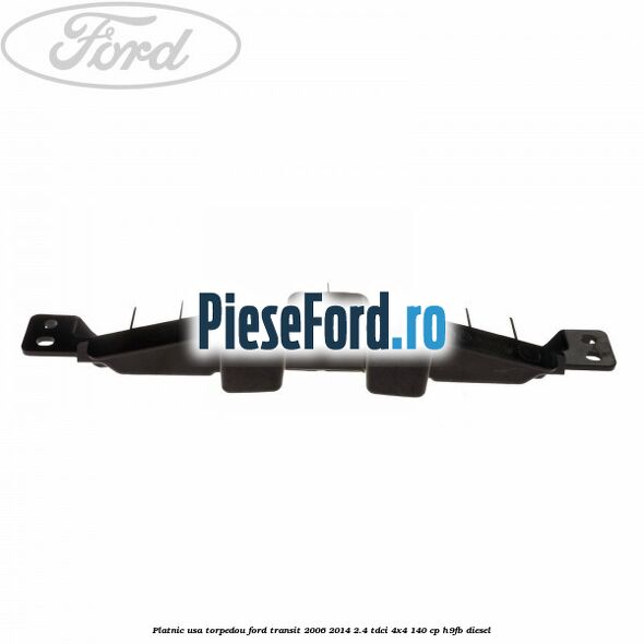 Platnic usa torpedou Ford Transit 2006-2014 2.4 TDCi 4x4 140 cp Platnic usa torpedou Ford Transit 2006-2014 2.4 TDCi 4x4 140 cp H9FB diesel